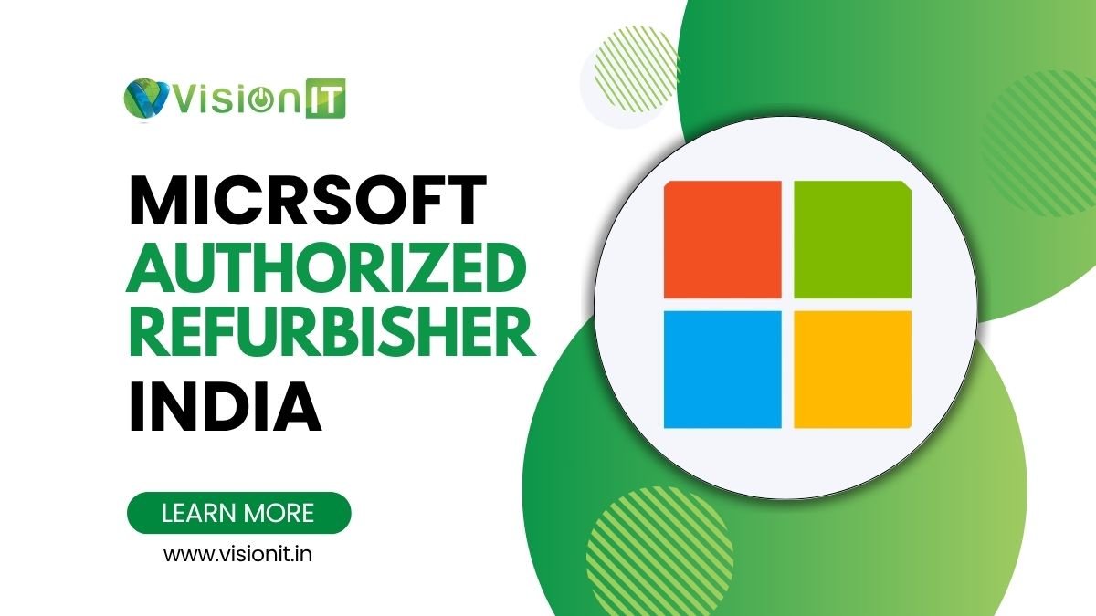 Microsoft Authorized Refurbisher India – Why Vision IT is Your Trusted Source 